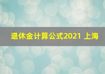 退休金计算公式2021 上海